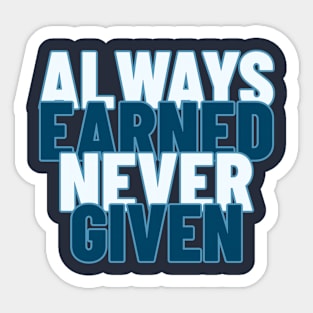 Always Earned Never Given Sticker